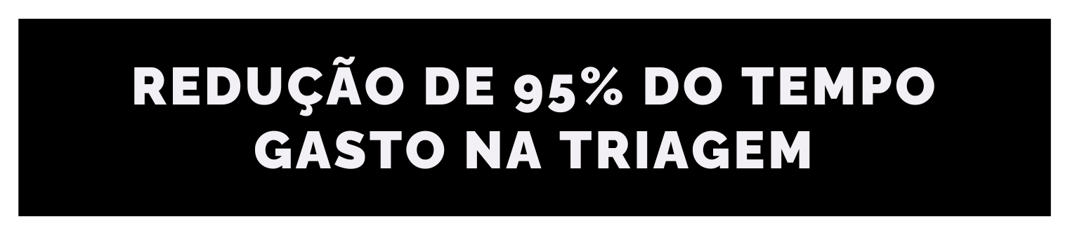 Banner central com fundo preto e os dizeres em branco: Redução de 95% do tempo gasto na triagem
