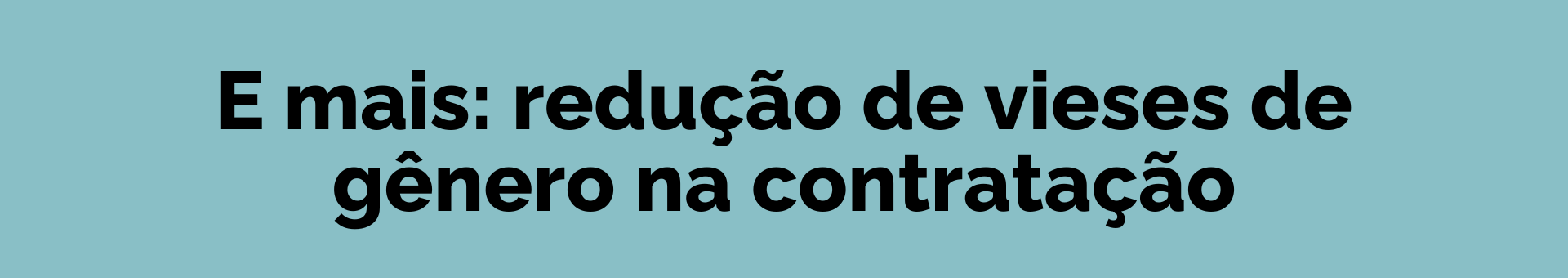 Banner central na cor azul, com os dizeres: E mais: redução de vieses de gênero na contratação