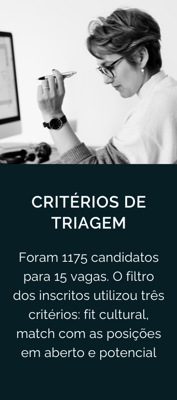 Uma imagem de uma mulher com uma caneta na mão, trabalhando em frente a um computador, acompanhado do texto: Critérios de Triagem - Foram 1175 candidatos para 15 vagas. O filtro dos inscritos utilizou três critérios: fit cultural, match com as posiçoes em aberto e potencial.